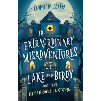 The Extraordinary Misadventures of Lake and Birdy (and their remarkable fortitude)