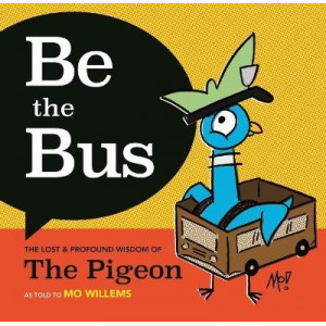 Be the Bus!: The Lost and Profound Wisdom of The Pigeon (as told to Mo Willems)