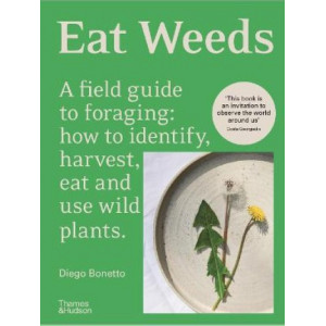 Eat Weeds: A field guide to foraging: how to identify, harvest, eat and use wild plants (Flexibound Edition)