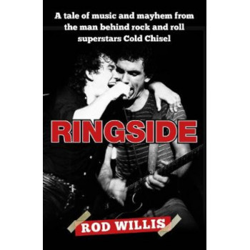 Ringside: A tale of music and mayhem from the man behind rock and roll superstars Cold Chisel