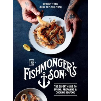 The Fishmonger's Son: The expert guide to buying, preparing and cooking seafood