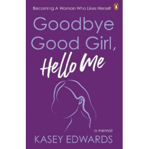 Goodbye Good Girl, Hello Me: Becoming a woman who likes herself