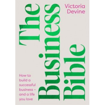 The Business Bible: How to build a successful business - and a life you love