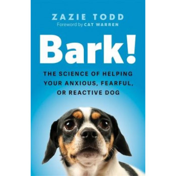 Bark!: the science of helping your anxious, fearful, or reactive dog