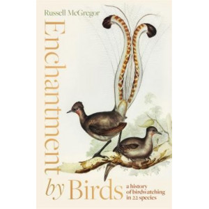 Enchantment by Birds: a history of birdwatching in 22 species