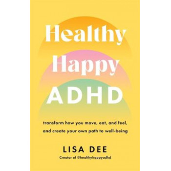 Healthy Happy ADHD: transform how you move, eat, and feel, and create your own path to wellbeing