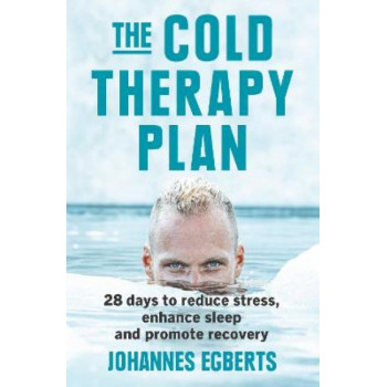 The Cold Therapy Plan: 28 days to reduce stress, enhance sleep and promote recovery