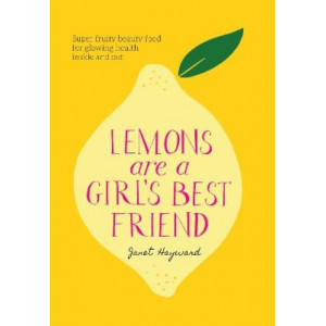 Lemons are a Girl's Best Friend: Super fruity beauty food for glowing health inside and out