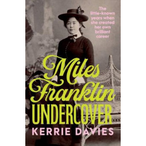 Miles Franklin Undercover: The little-known years when she created her own brilliant career