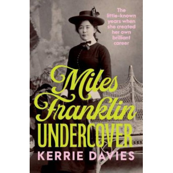 Miles Franklin Undercover: The little-known years when she created her own brilliant career