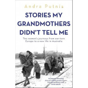 Stories My Grandmothers Didn't Tell Me: Two women's journeys from war-torn Europe to a new life in Australia