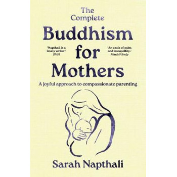 The Complete Buddhism for Mothers: A joyful approach to compassionate parenting