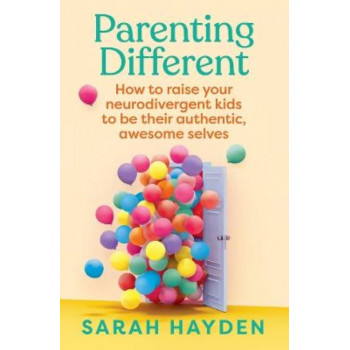 Parenting Different: How to raise your neurodivergent kids to be their authentic, awesome selves