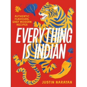 Everything is Indian: Authentic flavours, easy modern recipes