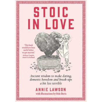 Stoic in Love: Ancient wisdom to make dating, domestic boredom and breakups a bit less terrible