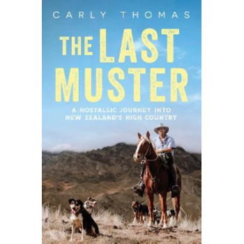 The Last Muster: A journey through the spectacular scenery and rich history of the high country of Aotearoa