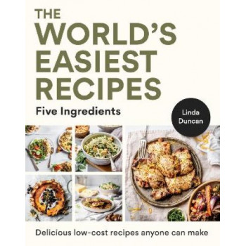 The World's Easiest Recipes: Five Ingredients: Quick and easy budget friendly recipes for the whole family