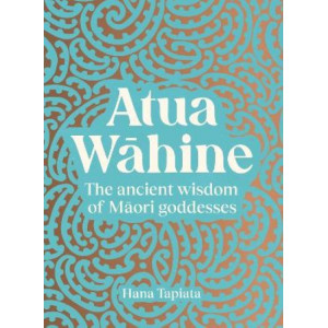 Atua Wahine: The ancient wisdom of Maori goddesses