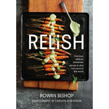 Relish: Chutneys, relishes, preserves, sauces & dips from around the world