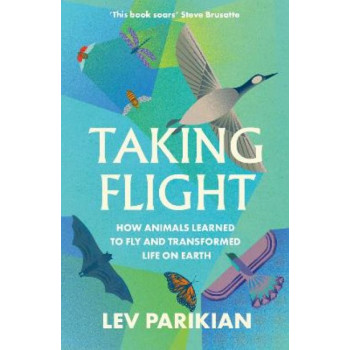 Taking Flight: How Animals Learned to Fly and Transformed Life on Earth