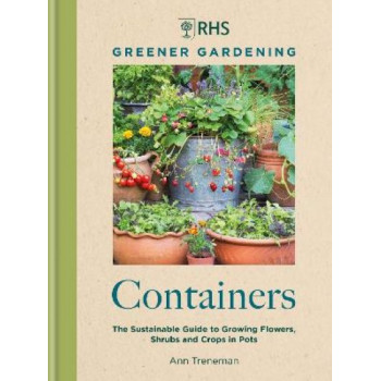 RHS Greener Gardening: Containers: the sustainable guide to growing flowers, shurbs and crops in pots