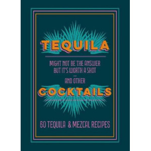 Tequila Cocktails: 60 Tequila & Mezcal Recipes