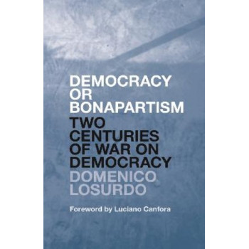 Democracy or Bonapartism: Two Centuries of War on Democracy