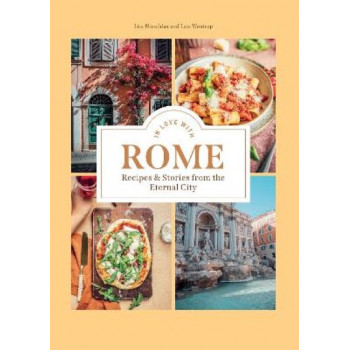 In Love with Rome: Recipes and Stories from the Eternal City