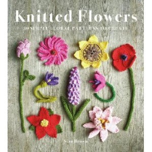 Knitted Flowers: 30 Simple Floral Patterns to Create