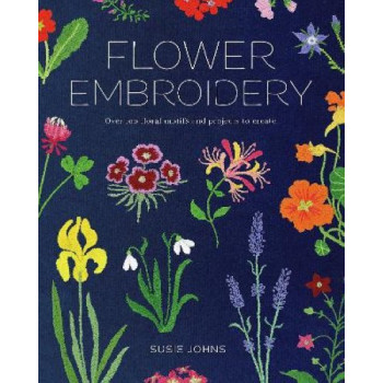 Flower Embroidery: Over 100 Floral Motifs and Projects to Create