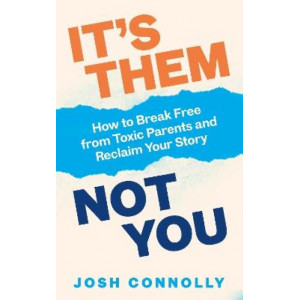 It's Them, Not You: How to Break Free from Toxic Parents and Reclaim Your Story