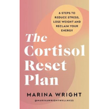 The Cortisol Reset Plan: Six steps to reduce stress, lose weight and reclaim your energy