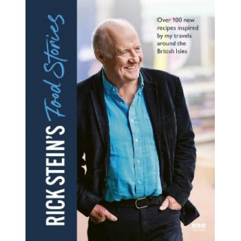 Rick Stein's Food Stories: Over 100 New Recipes Inspired by my Travels Around the British Isles