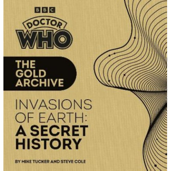 Doctor Who: The Gold Archive: Invasions of Earth: A Secret History