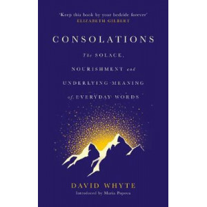 Consolations: The Solace, Nourishment and Underlying Meaning of Everyday Words