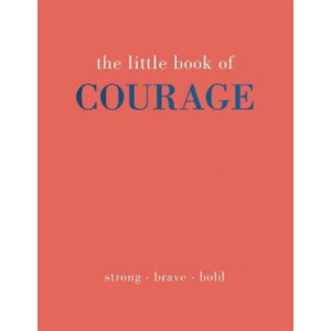 Little Book of Courage, The: Strong. Brave. Bold.