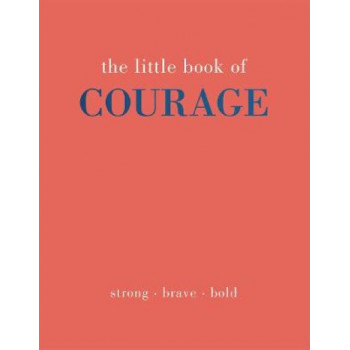 Little Book of Courage, The: Strong. Brave. Bold.