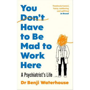 You Don't Have to Be Mad to Work Here: A Psychiatrist's Life