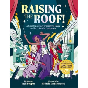 Raising the Roof: A Dazzling History of Classical Music and its Colourful Characters