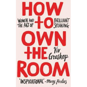 How to Own the Room: Women and the Art of Brilliant Speaking