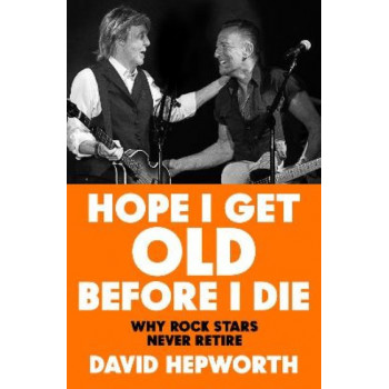 Hope I Get Old Before I Die: Why rock stars never retire