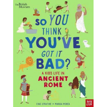 British Museum: So You Think You've Got It Bad? A Kid's Life in Ancient Rome