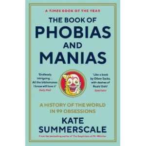 The Book of Phobias and Manias: A History of the World in 99 Obsessions