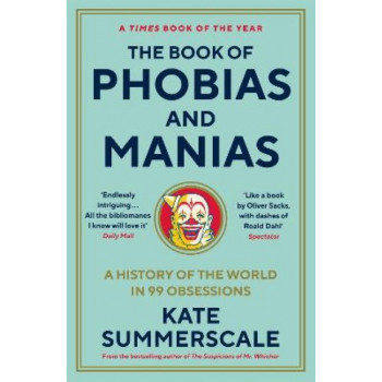 The Book of Phobias and Manias: A History of the World in 99 Obsessions