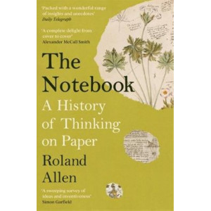 The Notebook: A History of Thinking on Paper: A New Statesman and Spectator Book of the Year