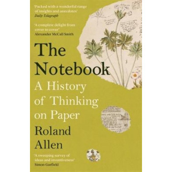 The Notebook: A History of Thinking on Paper: A New Statesman and Spectator Book of the Year