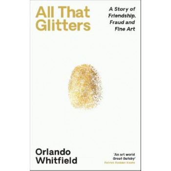 All That Glitters: A Story of Friendship, Fraud and Fine Art: 'The Inigo Philbrick Inside Story'