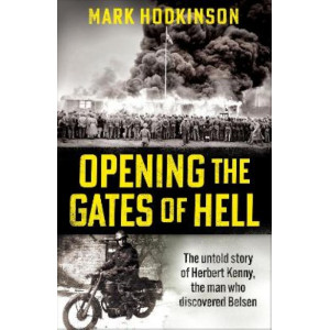 Opening The Gates of Hell: The untold story of Herbert Kenny, the man who discovered Belsen