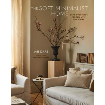 The Soft Minimalist Home: Calm, Cosy Decor for Real Lives and Spaces