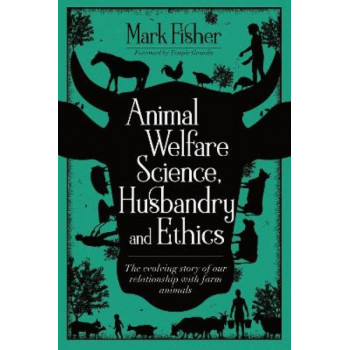 Animal Welfare Science, Husbandry and Ethics: The Evolving Story of Our Relationship with Farm Animals